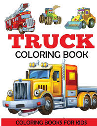 There are construction trucks, pickup trucks, firetrucks, 18 wheelers, and so on and so on. Truck Coloring Book Kids Coloring Book With Monster Trucks Fire Trucks Dump Trucks Garbage Trucks And More For Toddlers Preschoolers Ages 2 4 Ages 4 8 Dylanna Press 9781947243125 Amazon Com Books