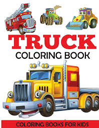 Monster truck coloring book for kids: Truck Coloring Book Kids Coloring Book With Monster Trucks Fire Trucks Dump Trucks Garbage Trucks And More For Toddlers Preschoolers Ages 2 4 Ages 4 8 Dylanna Press 9781947243125 Amazon Com Books