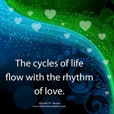 The Cycles Of Life Flow With The Rhythm Of Love Harold W Becker Unconditionallove One Line Quotes Strong Mind Inspirational Quotes