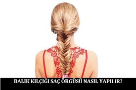 Balik Kilcigi Sac Orgusu Nasil Yapilir Sac Sac Orgusu Guzellik