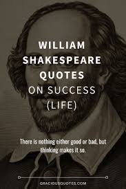 Most of his known work. 55 William Shakespeare Quotes On Success Life