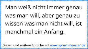 Man Weiss Nicht Immer Genau Was Man Will Aber Genau Zu Wissen Was Man Nicht Will Ist Manchmal Ein Anfang Spruchmonster De