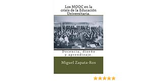 Not now open in the app. Los Mooc En La Crisis De La Educacion Universitaria Docencia Diseno Y Aprendizaje Spanish Edition Zapata Ros Miguel 9781500607937 Amazon Com Books