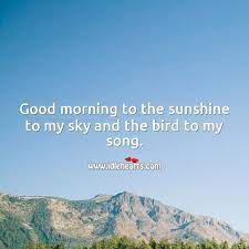 Good Morning To The Sunshine To My Sky And The Bird To My Song Idlehearts