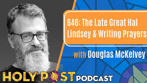 646: The Late Great Hal Lindsey & Writing Prayers with Douglas McKelvey