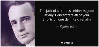 Jack of all trades, master of none. Napoleon Hill Quote The Jack Of All Trades Seldom Is Good At Any Concentrate All Of