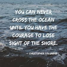 Quote You Can Never Cross The Ocean Until You Have The Courage To Lose Sight Of The Shore Christopher Columbus Chalkboard Quote Art Quotes Courage