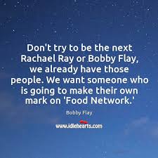 Don T Try To Be The Next Rachael Ray Or Bobby Flay We Idlehearts