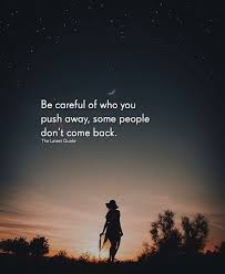 Be Careful Of Who You Push Away Some People Dont Come Back Follow Thelatestquote For More Thelatestquote Be Too Late Quotes Come Back Quotes Push Away