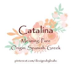 Baby Girl Name Catalina Meaning Pure Origin Spanish Greek Www Pinterest Com Designsbyleahc Cool Baby Girl Names Baby Girl Names Modern Baby Names