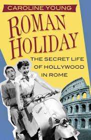 Roman Holiday: The Secret Life of Hollywood in Rome by Caroline Young,  Paperback | Barnes & Noble®