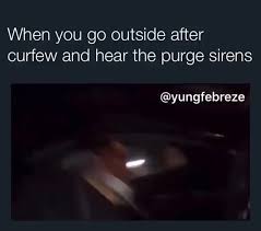 On tuesday, an optimistic premier françois legault announced that curfew in quebec will end on may 28, 2021. When You Go Outside After Curfew And Hear The Purge Sirens Ifunny
