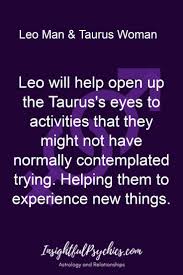 Leo Will Help Open Up The Taurus S Eyes To Activities That They Might Not Have Normally Contemplated Tryi Taurus Man Leo Woman Leo Taurus Compatibility Leo Men