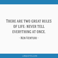 Never tell everything at once.share image. There Are Two Great Rules Of Life Never Tell Everything At Once