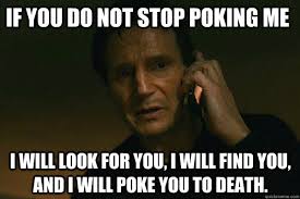 If You Do Not Stop Poking Me I Will Look For You I Will Find You And I Will Poke You To Death Liam Neeson Taken Quickmeme