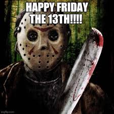Jason said Happy Friday the 13th!!!