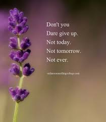 Don T You Dare Give Up Not Today Not Tomorrow Not Ever Created And Posted By Onlinecounsellin Counseling Quotes Inspirational Quotes Inspirational Images