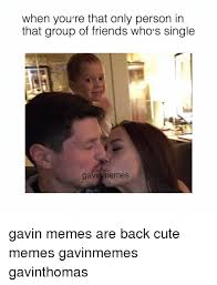 When Youre That Only Person In That Group Of Friends Who S Single Gavinmemes Gavin Memes Are Back Cute Memes Gavinmemes Gavinthomas Cute Meme On Me Me