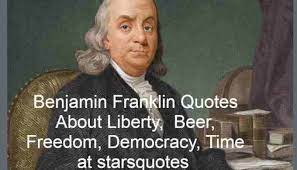 Benjamin Franklin Quotes About Liberty, Beer, Time