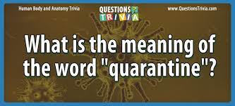 Read on for some hilarious trivia questions that will make your brain and your funny bone work overtime. Question What Is The Meaning Of The Word Quarantine