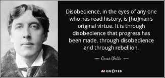 It is through disobedience that progress had been made, through disobedience and through rebellion. Write About Disobedience