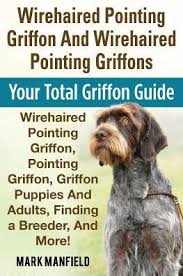 Feel free to browse hundreds of active classified puppy for sale listings, from dog breeders in pa and the. Wirehaired Pointing Griffon And Wirehaired Pointing Griffons Your Total Griffon Guide Wirehaired Pointing Griffon Pointing Griffon Griffon Puppies And Adults Finding A Breeder More By Mark Manfield Paperback Barnes