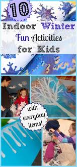 10 Indoor Winter Fun Activities For Kids Inner Child Fun Winter Activities For Kids Fun Activities For Kids Winter Fun