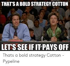 Knowyourmeme.com bold move cotton, or bold strategy cotton, is an advice animal macro series based on a screen capture of two sports announcers from the 2004 comedy film dodgeball Thats A Bold Move Cotton Meme Meme Painted