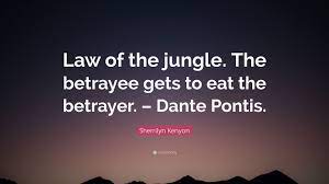 It is rich, almost rancid, sensual and strong. chapter 2, pg. Sherrilyn Kenyon Quote Law Of The Jungle The Betrayee Gets To Eat The Betrayer Dante Pontis