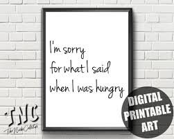 I Am Sorry For What I Said When I Was Hungry Sign I M Sorry For What I Said When I Was Hungry Printable Hungry Sign Funny Kitchen Art Hungry P Kitchen Humor Kitchen Quotes Funny Kitchen Art