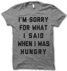 Sorry For What I Said When I Was Hungry Meme I M Sorry For What I Said When I Was Hungry Thug Life Shirts Funny Shirts T Shirt