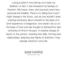 Free will is an illusion so convincing that people simply refuse to believe that we don't have it. Popular Love Life Inspirational Quotes Wise Words Quotes Sam Harris Quotes Inspirational Quotes