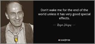 Find the quotes you need in yuri herrera's signs preceding the end of the world, sortable by theme, character, or chapter. Roger Zelazny Quote Don T Wake Me For The End Of The World Unless