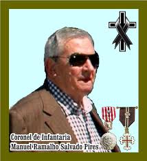 HONRA E GLÓRIA; e nota de óbito: Faleceu no dia 28Dez2018, o veterano Manuel  Ramalho Salvado Pires, Coronel de Infantaria na situação de reforma.  Agraciado com a Medalha de Prata de Serviços