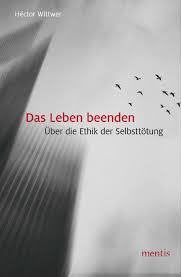 Kapitel 8 Ein Pladoyer Fur Die Legalisierung Der Arztlichen Beihilfe Zum Suizid In Das Leben Beenden