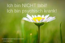 Psychisch Kranke sind labil. Was ist labil? Labil, ein Wort kann so viel  bedeuten. Es ist negativ besetzt und wird missbräuchlich verwendet. - BLOG:  ichbineinzigartig-jegerunik-Leben wie es mir gefällt. Trotz Depression &