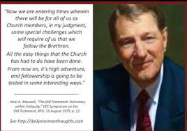 Now we are entering times wherein there will be for all of us as Church  members, in my judgment, some special challenges which will require of us  thot we follow the Brethren.