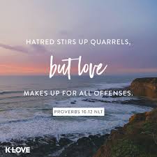 K Love S Verse Of The Day Hatred Stirs Up Quarrels But Love Makes Up For All Offenses Proverbs 10 12 Nlt Proverbs 10 Verses About Love Proverbs