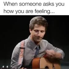 When Someone Asks You How You Are Feeling Ifunny