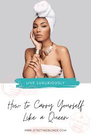 How To Carry Yourself Like A Queen The Jet Set Blonde