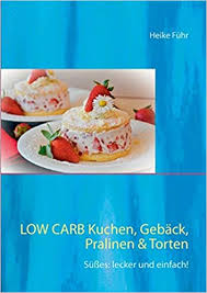 Ich konnte die ostertage einfach nicht verstreichen lassen, ohne eierlikör ist zum backen einfach großartig. Low Carb Kuchen Geback Pralinen Torten Susses Lecker Und Einfach Amazon De Fuhr Heike Bucher