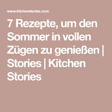 7 Rezepte Um Den Sommer In Vollen Zugen Zu Geniessen Stories Kitchen Stories Rezepte Sommer Geniessen