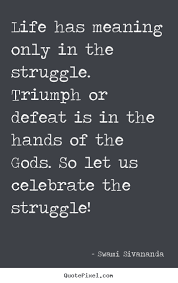 Swami Sivananda Picture Quotes Life Has Meaning Only In The Struggle Triumph Or Defeat Is In The Life Quotes Struggle Quotes Life Quotes Popular Quotes
