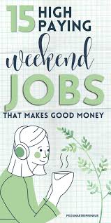 15 High Paying Weekend Jobs That Makes Good Money In 2020 Weekend Jobs Legit Work From Home How To Get Money