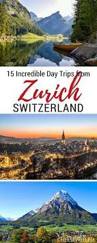 15 incredible day trips from zurich switzerland places in switzerland day trips switzerland travel
