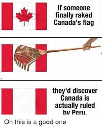 Peru and canada national symbols together. If Someone Finally Raked Canada S Flag They D Discover Canada Is Actually Ruled Bv Peru Canada Meme On Me Me