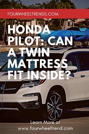 Honda Pilot Can A Twin Mattress Fit Inside Four Wheel Trends Honda Pilot Twin Mattress Honda