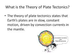 Plate tectonics theory is the scientific theory that attempts to explain why the earth's crust acts the way it does and produces the landforms we can see on… in 1929 arthur holmes, a british geologist, came up with the theory of convection currents and he said that as a substance is heated its density. The Theory Of Plate Tectonics Ppt Video Online Download