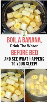 The combination of a banana and a glass of warm milk is far more effective than sipping a glass of wine. Boil A Banana Drink The Water Before Bed And See What Happens To Your Sleep Water Before Bed Banana Before Bed Drinks Before Bed