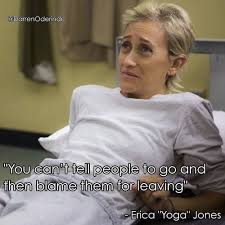 A love for anatomy & movement. You Can T Tell People To Go And 5hen Blame The For Leaving Erica Yoga Jones Oitnb Oitnb Quotes Soulmate Love Quotes Orange Is The New Black